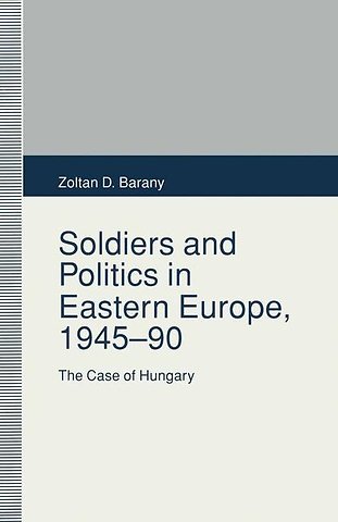 Soldiers and Politics in Eastern Europe, 1945–90