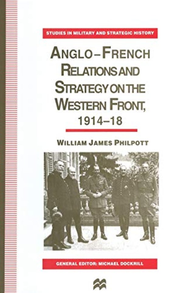Anglo-French Relations and Strategy on the Western Front, 1914–18