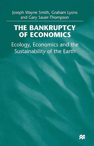The Bankruptcy of Economics: Ecology, Economics and the Sustainability of the Earth
