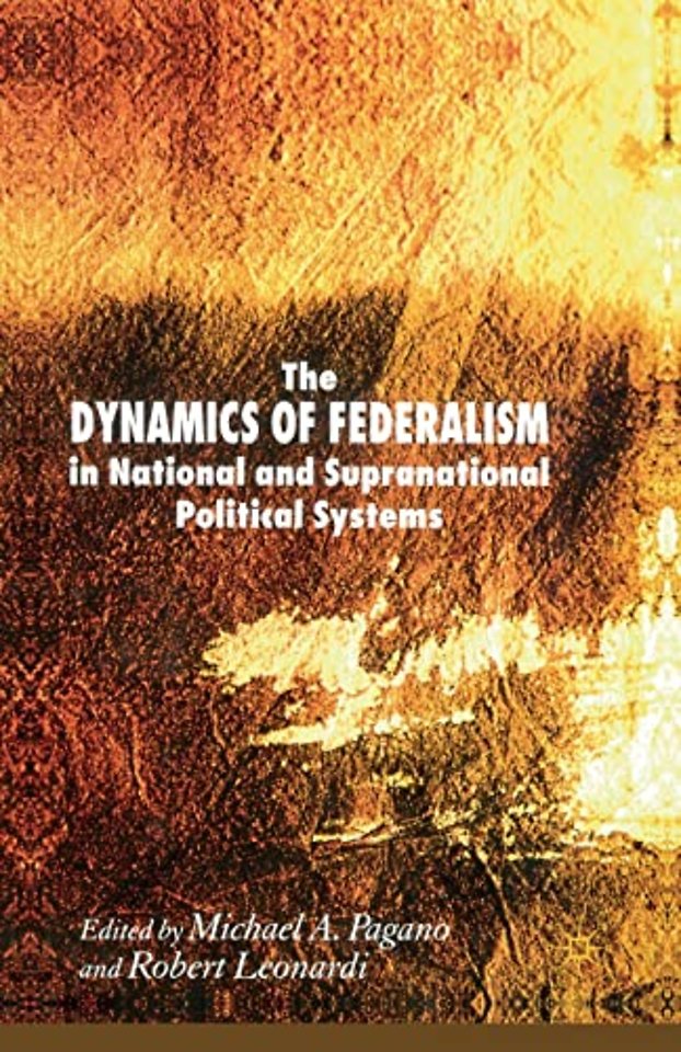 The Dynamics of Federalism in National and Supranational Political Systems