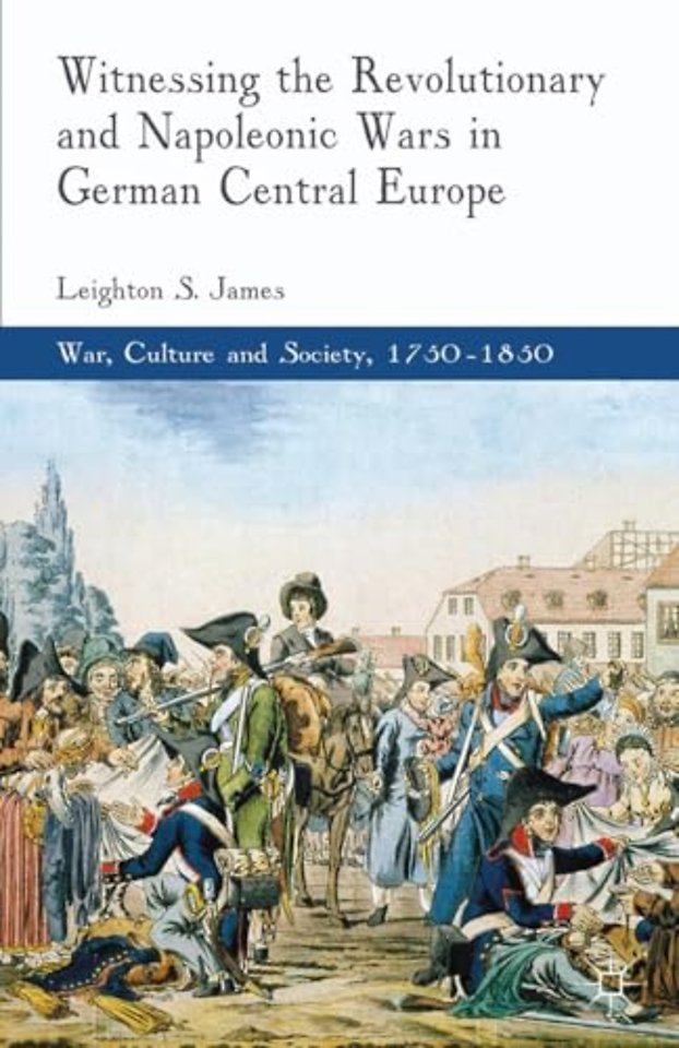 Witnessing the Revolutionary and Napoleonic Wars in German Central Europe
