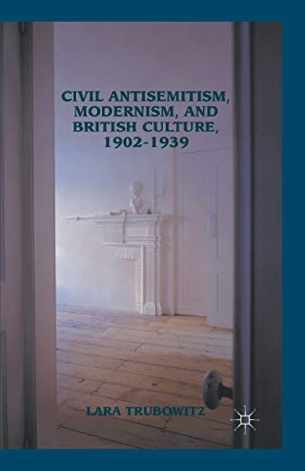 Civil Antisemitism, Modernism, and British Culture, 1902–1939