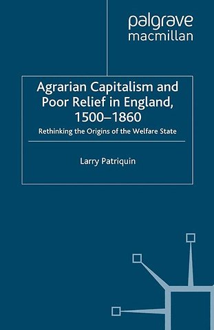 Agrarian Capitalism and Poor Relief in England, 1500-1860