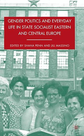 Gender Politics and Everyday Life in State Socialist Eastern and Central Europe