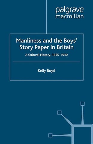 Manliness and the Boys’ Story Paper in Britain: A Cultural History, 1855–1940