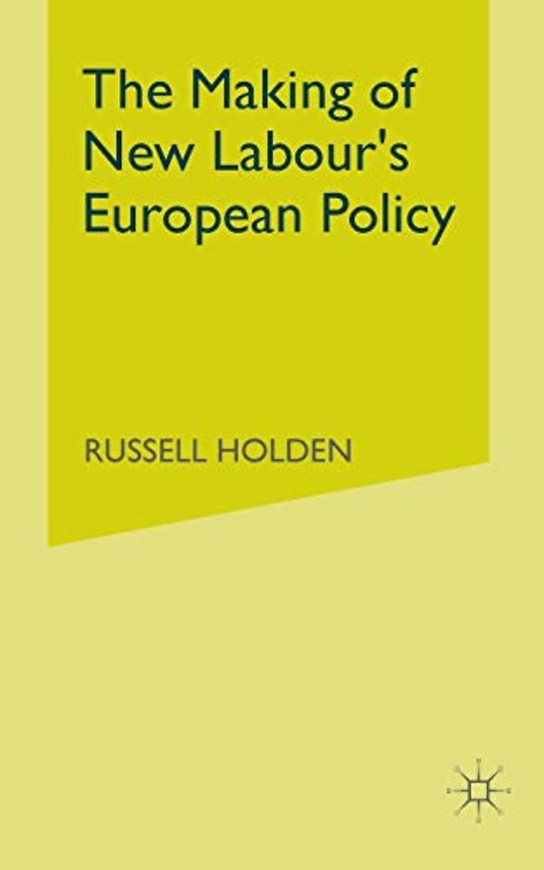 The Making of New Labour’s European Policy