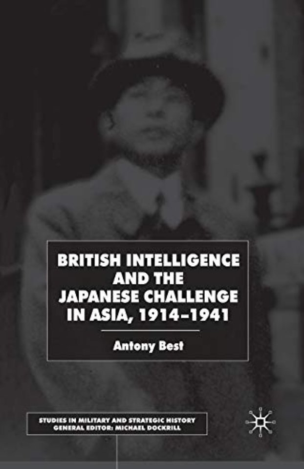 British Intelligence and the Japanese Challenge in Asia, 1914–1941