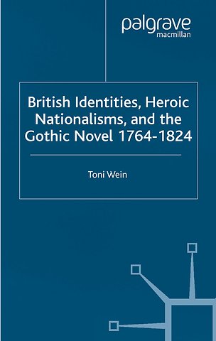 British Identities, Heroic Nationalisms, and the Gothic Novel, 1764-1824