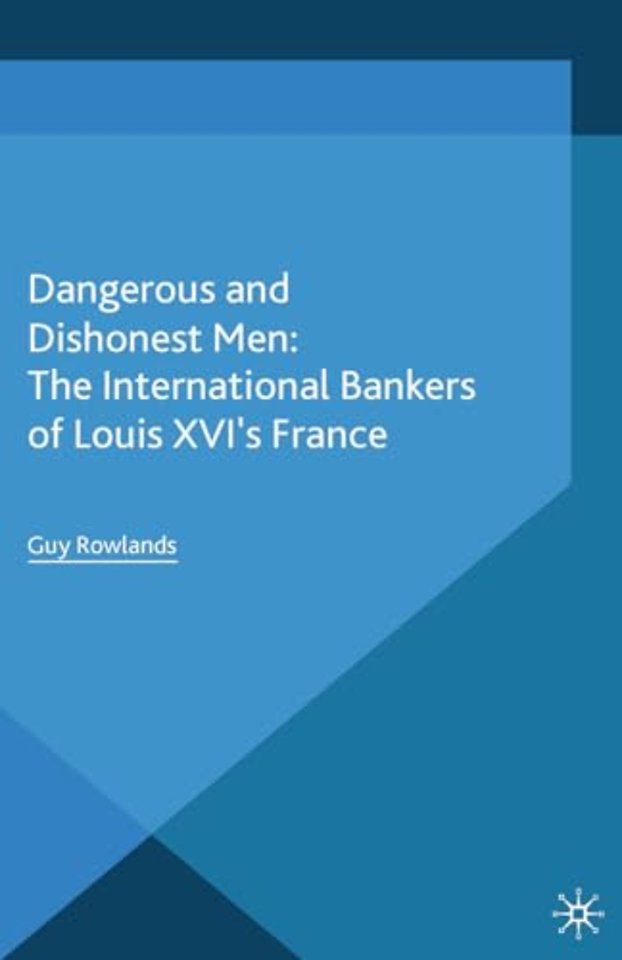 Dangerous and Dishonest Men: The International Bankers of Louis XIV's France