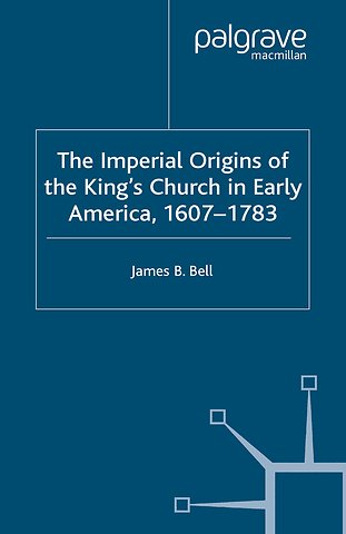 The Imperial Origins of the King's Church in Early America 1607-1783