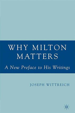 Why Milton Matters: A New Preface to His Writings