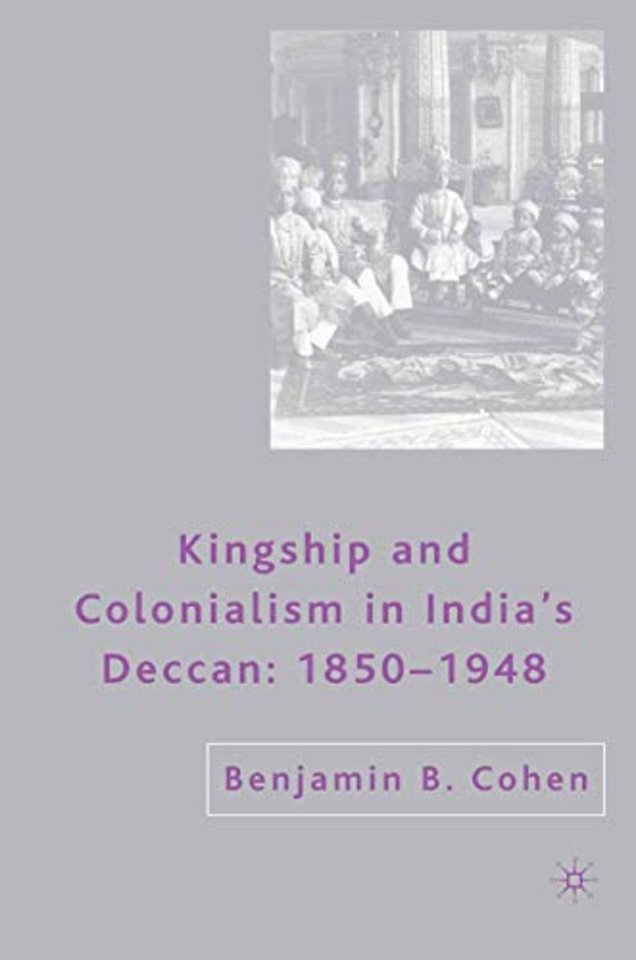 Kingship and Colonialism in India’s Deccan 1850–1948