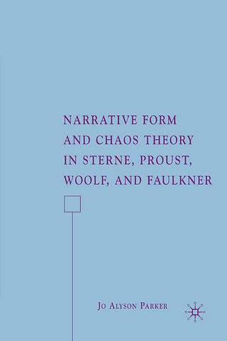 Narrative Form and Chaos Theory in Sterne, Proust, Woolf, and Faulkner