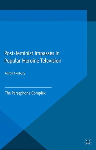 Post-feminist Impasses in Popular Heroine Television