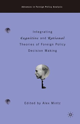 Integrating Cognitive and Rational Theories of Foreign Policy Decision Making