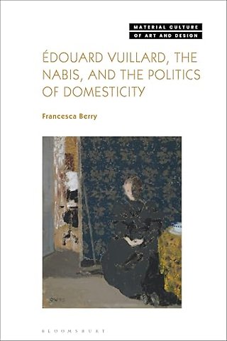 Edouard Vuillard, the Nabis, and the Politics of Domesticity