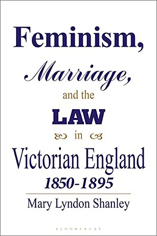 Feminism, Marriage and the Law in Victorian England, 1850-95