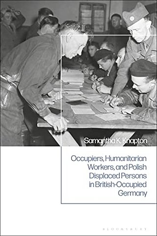 Occupiers, Humanitarian Workers, and Polish Displaced Persons in British-Occupied Germany