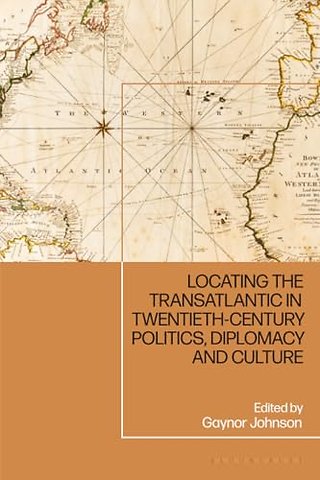 Locating the Transatlantic in Twentieth-century Politics, Diplomacy and Culture