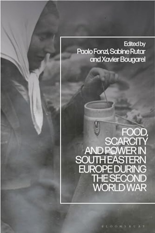 Food, Scarcity and Power in Southeastern Europe during the Second World War