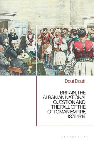 Britain, the Albanian National Question and the Fall of the Ottoman Empire, 1876-1914