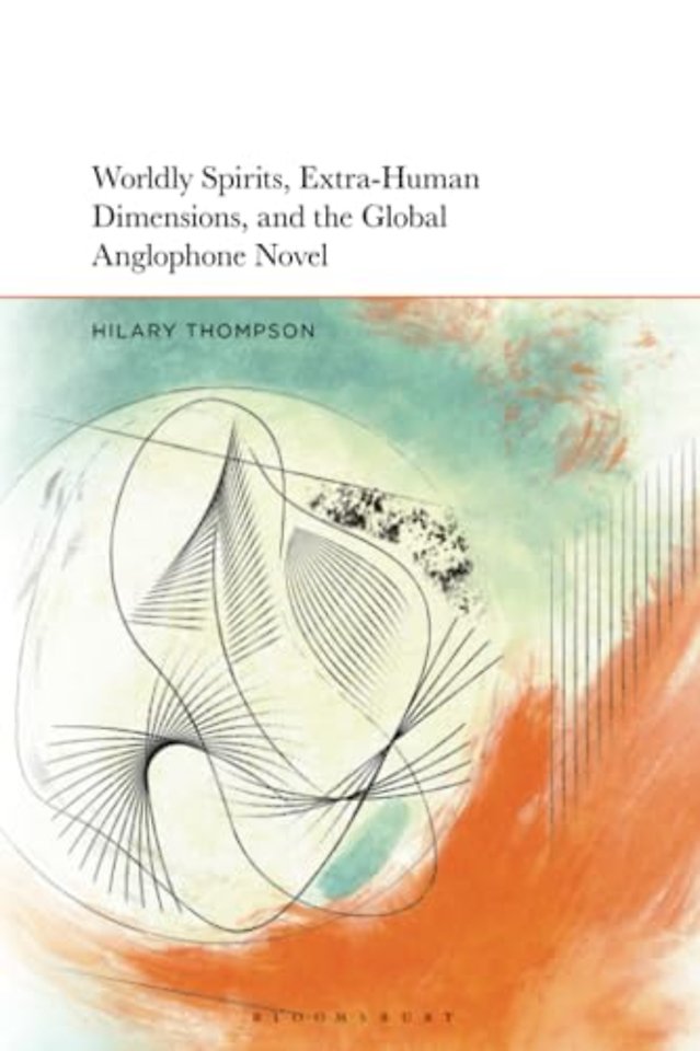 Worldly Spirits, Extra-Human Dimensions, and the Global Anglophone Novel