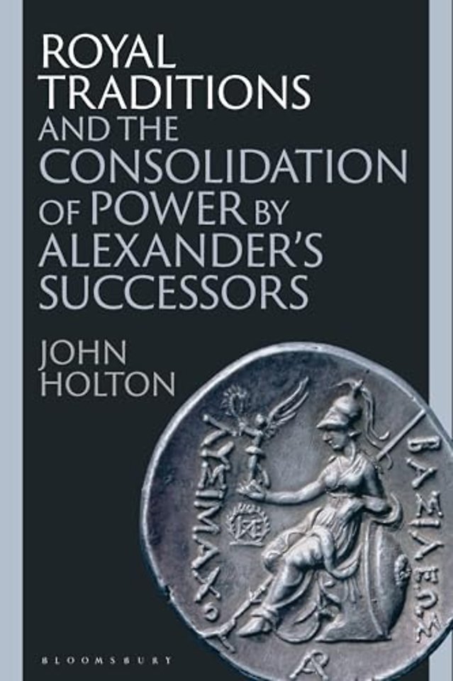 Royal Traditions and the Consolidation of Power by Alexander’s Successors