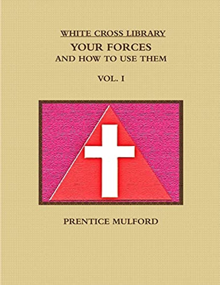 THE White Cross Library. Your Forces, and How to Use Them. Vol. I.