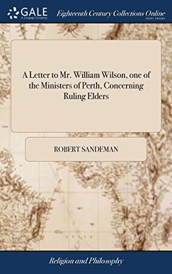 A Letter to Mr. William Wilson, one of the Ministers of Perth, Concerning Ruling Elders