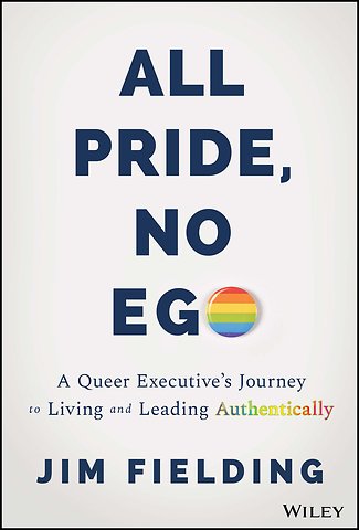 All Pride, No Ego – A Queer Executive′s Journey to Living and Leading Authentically