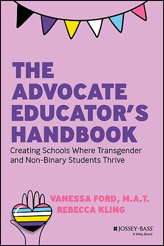 The Advocate Educator′s Handbook: Creating Schools Where Transgender & Non–Binary Students Thrive