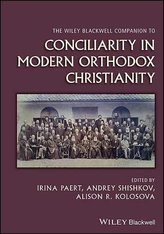 The Wiley Blackwell Companion to Conciliarity in M odern Orthodox Christianity