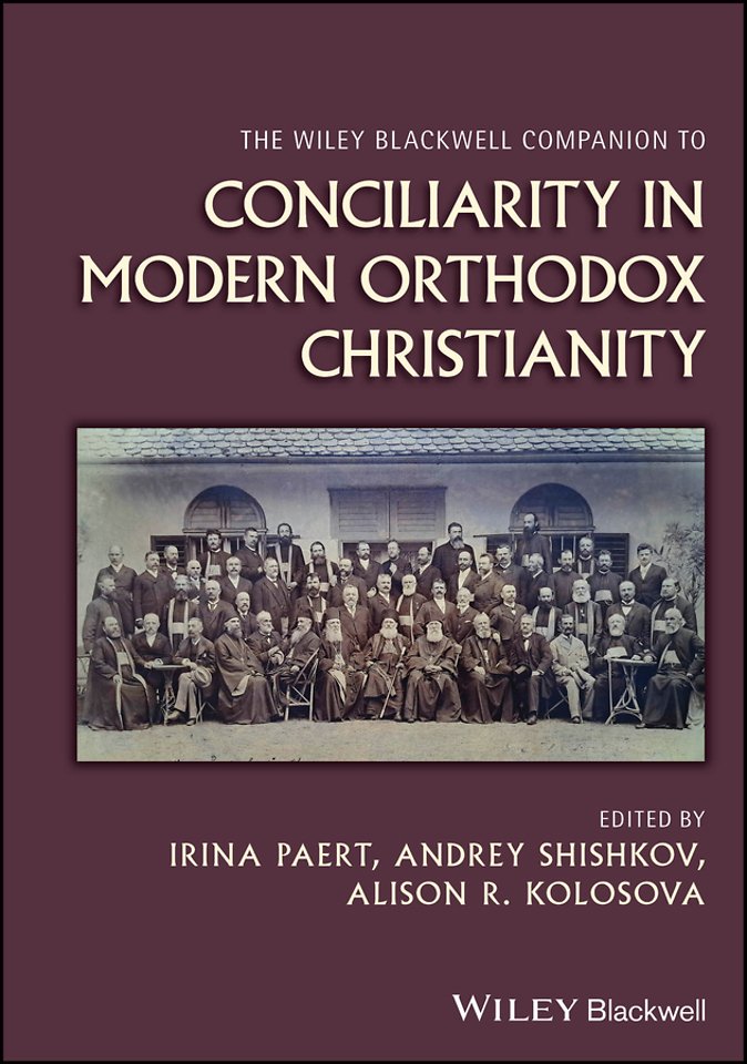 The Wiley Blackwell Companion to Conciliarity in M odern Orthodox Christianity