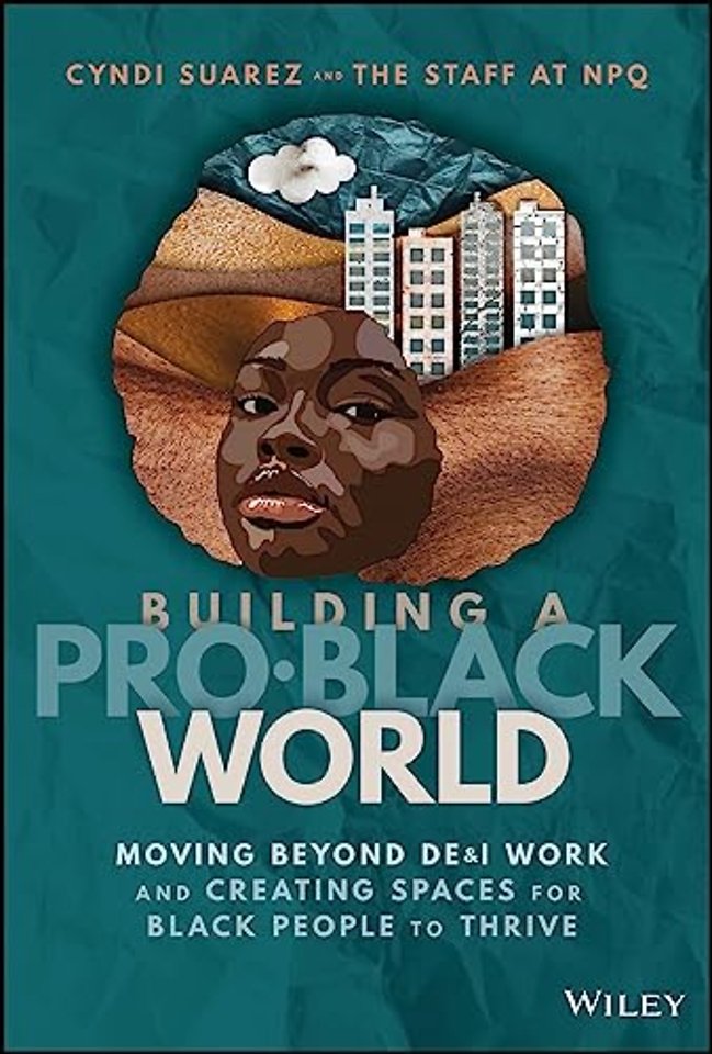 Building A Pro–Black World: A Guide To Creating T rue Equity in The Workplace and In Life