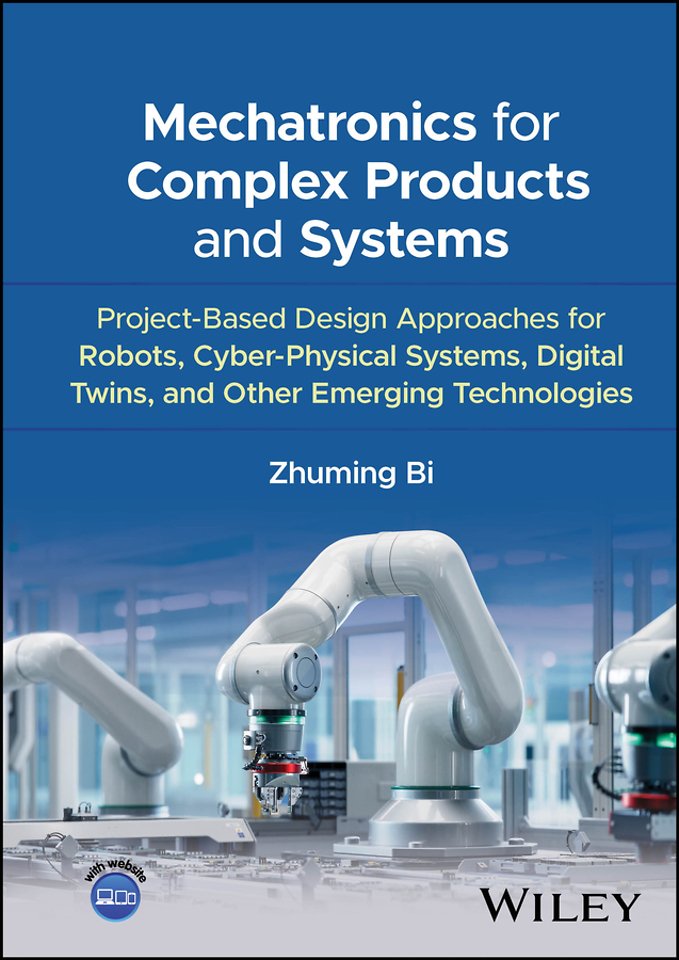 Mechatronics for Complex Products and Systems: Pro ject–Based Design Approaches for Cyber–Physical Sy stems, Digital Twins, and Other Emerging Technolog