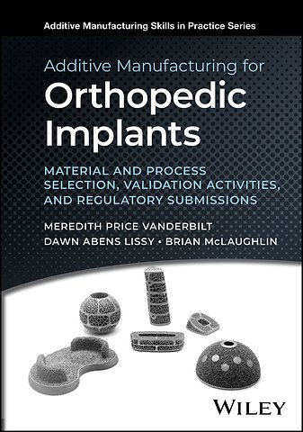 Additive Manufacturing for Orthopedic Implants – Material and Process Selection, Validation Activities, and Regulatory Submissions
