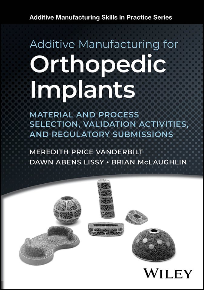 Additive Manufacturing for Orthopedic Implants – Material and Process Selection, Validation Activities, and Regulatory Submissions