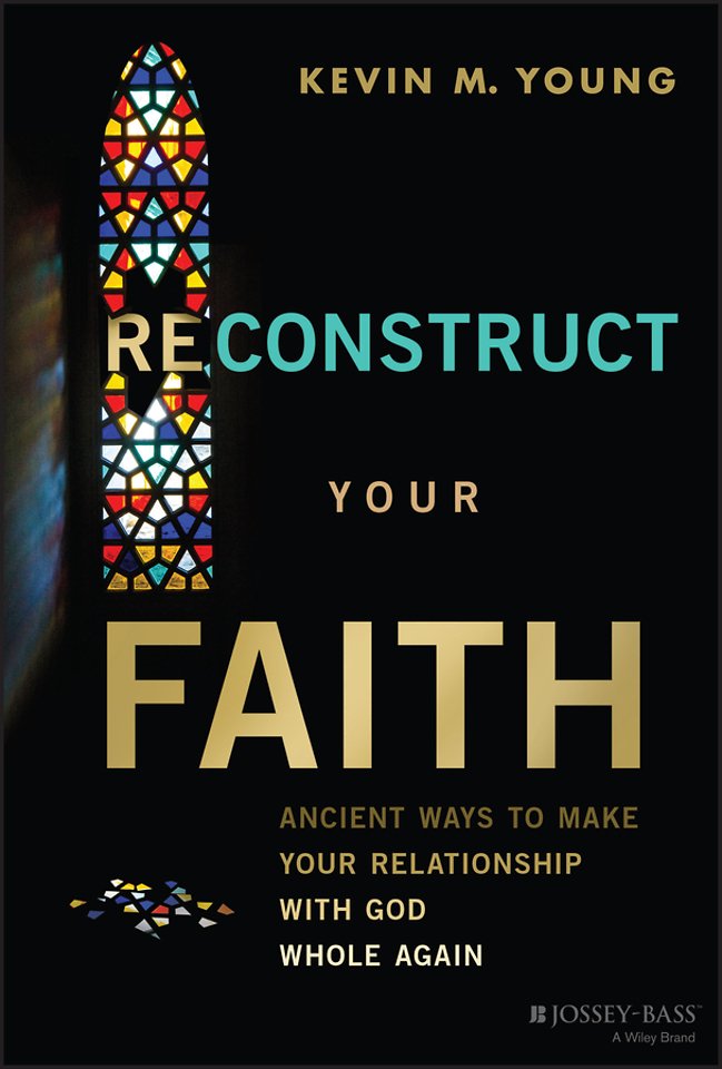 Reconstructing Your Faith: Ancient Methods for Mak ing Your Faith Whole Again