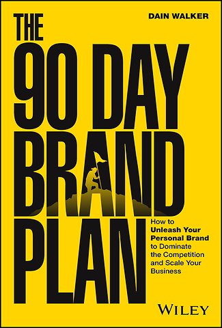 The 90 Day Brand Plan – How to Unleash Your Personal Brand to Dominate the Competition and Scale Your Business