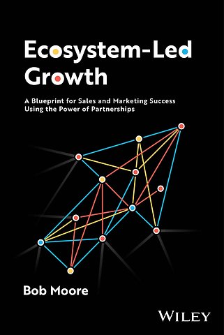 Ecosystem–Led Growth: A Blueprint for Sales and Ma rketing Success Using the Power of Partnerships