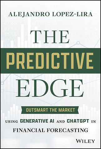 The Predictive Edge – Outsmart the Market Using Generative AI and ChatGPT in Financial Forecasting