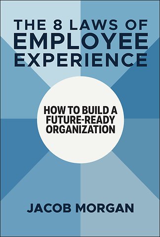 The 8 Laws of Employee Experience: How to Build a Future–Ready Organization