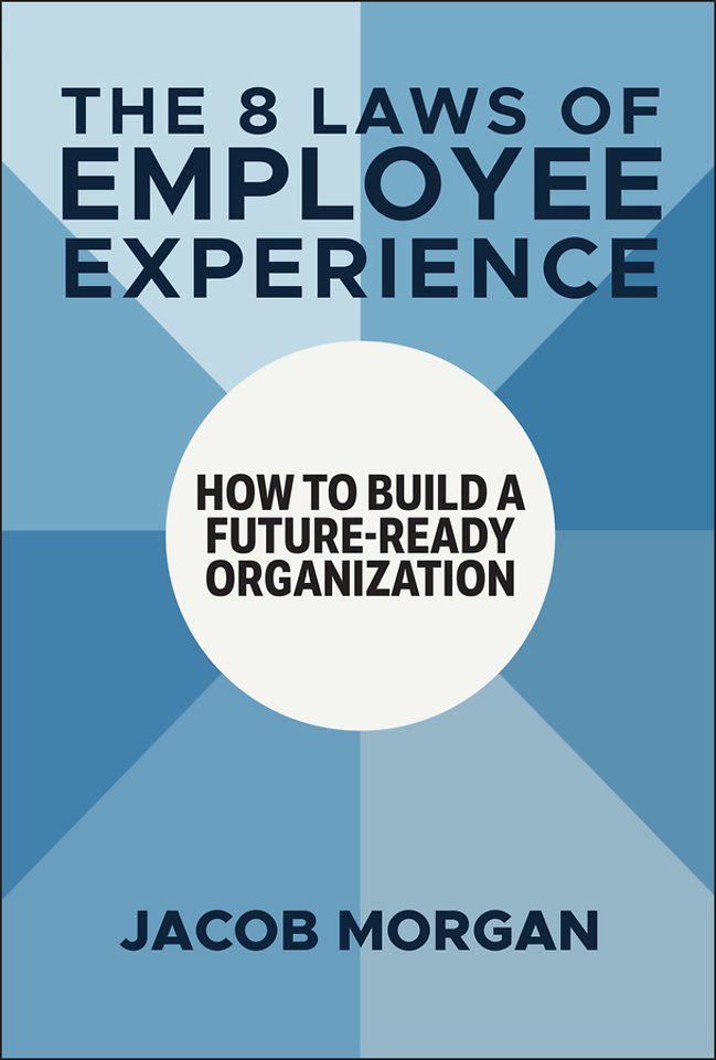 The 8 Laws of Employee Experience: How to Build a Future–Ready Organization