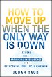 How to Move Up When the Only Way is Down How to Move Up When the Only Way is Down