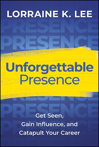 Unforgettable Presence – Get Seen, Gain Influence, and Catapult Your Career