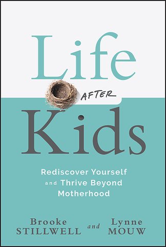 Life After Kids: Rediscover Yourself and Thrive B eyond Motherhood