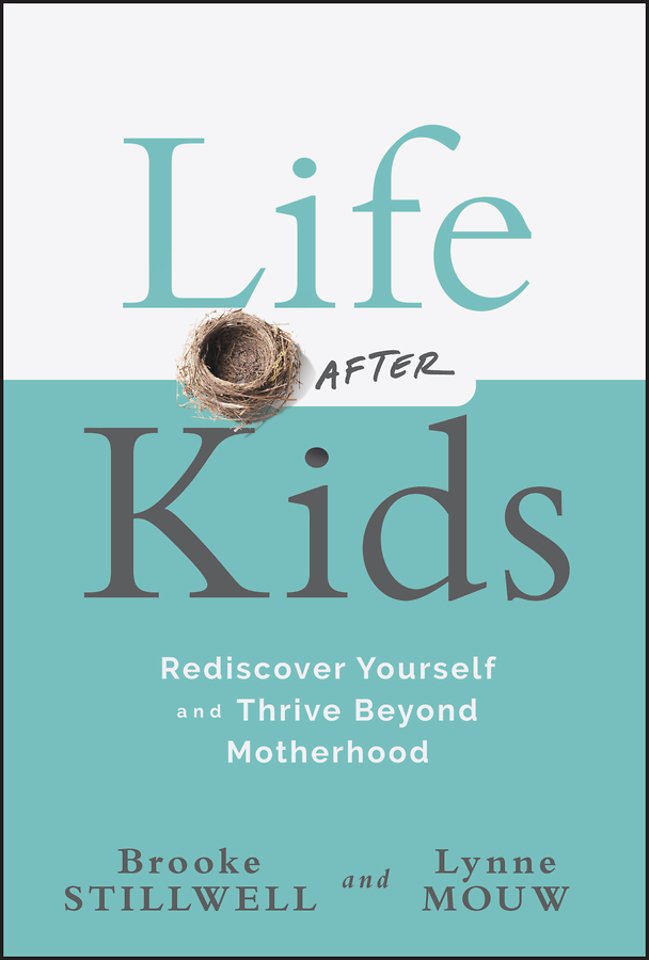 Life After Kids: Rediscover Yourself and Thrive B eyond Motherhood