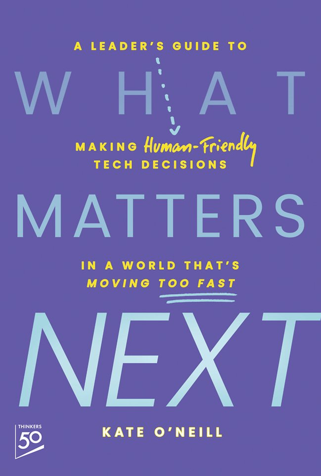 What Matters Next: A Leader′s Guide to Making Huma n–Friendly Tech Decisions in a World That′s Moving Too Fast
