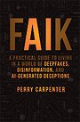 FAIK: A Practical Guide to Living in a World of De epfakes, Disinformation, and AI–Generated Deceptio ns