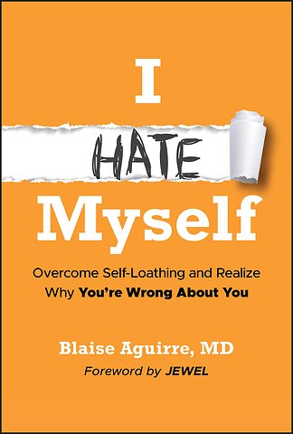 I Hate Myself – Overcome Self–Loathing and Realize Why You’re Wrong About You